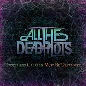 All The Dead Pilots : Everything Created Must Be Destroyed